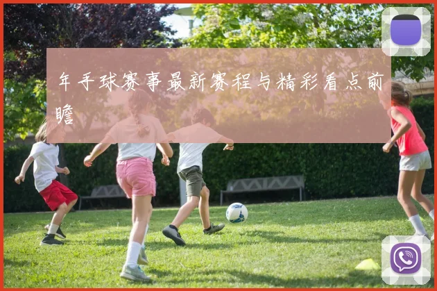 年手球赛事最新赛程与精彩看点前瞻